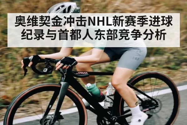 奥维契金冲击NHL新赛季进球纪录与首都人东部竞争分析